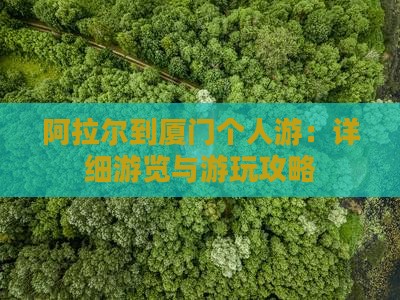 阿拉尔到厦门个人游：详细游览与游玩攻略