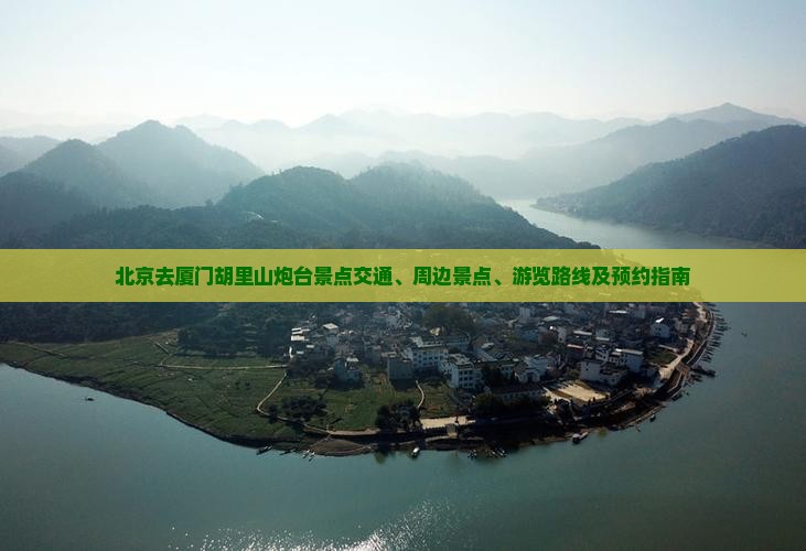 北京去厦门胡里山炮台景点交通、周边景点、游览路线及预约指南