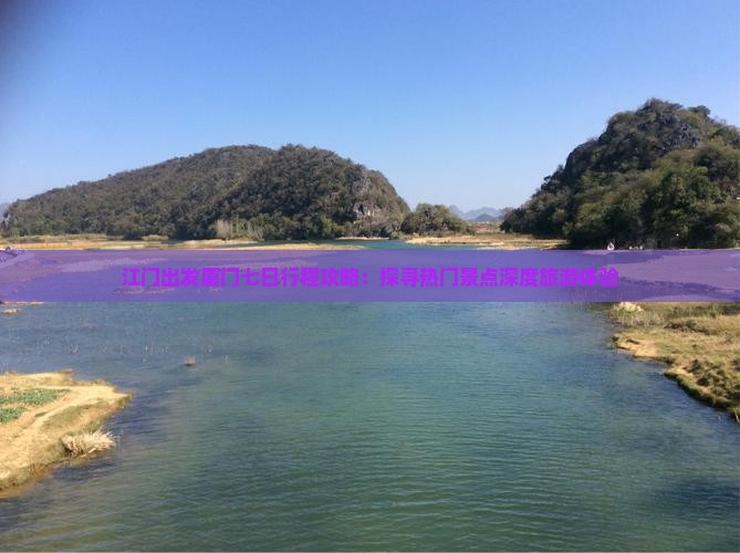 江门出发厦门七日行程攻略：探寻热门景点深度旅游体验