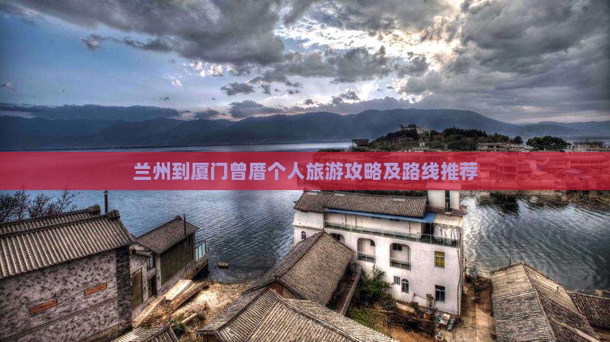 兰州到厦门曾厝个人旅游攻略及路线推荐
