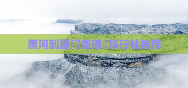 黑河到厦门曾厝垵旅行社推荐