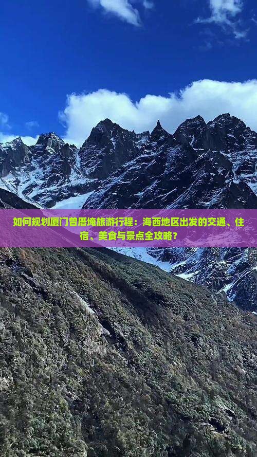 如何规划厦门曾厝埯旅游行程：海西地区出发的交通、住宿、美食与景点全攻略？