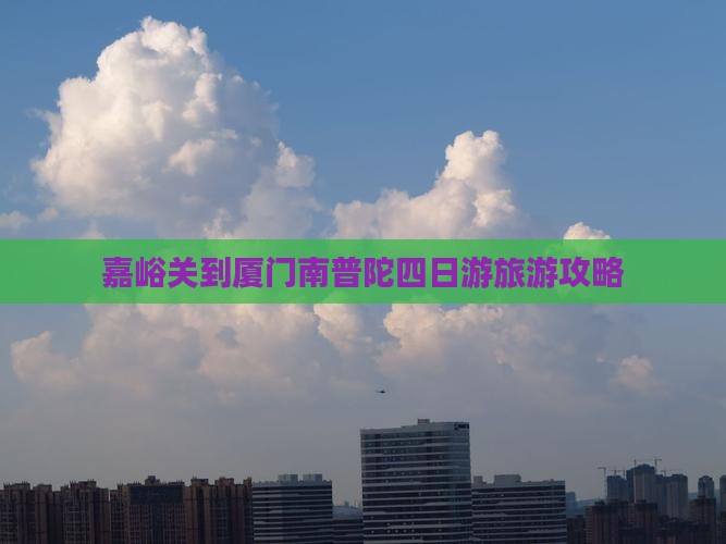 嘉峪关到厦门南普陀四日游旅游攻略