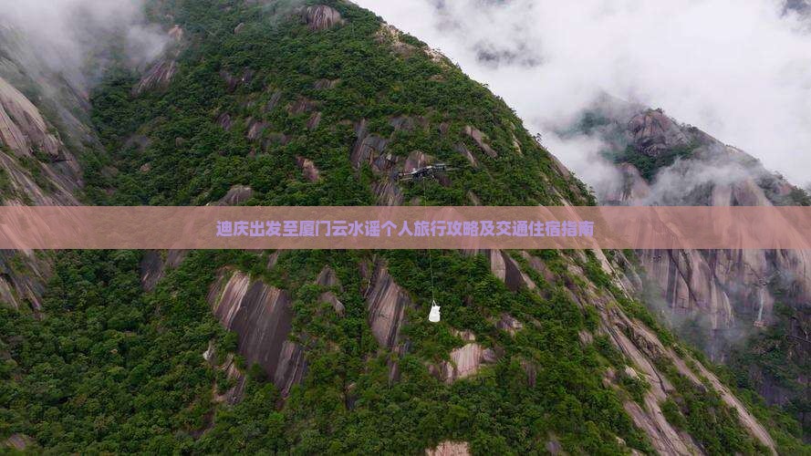 迪庆出发至厦门云水谣个人旅行攻略及交通住宿指南
