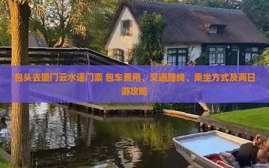 包头去厦门云水谣门票+包车费用、交通路线、乘坐方式及两日游攻略