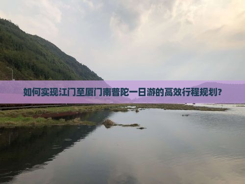 如何实现江门至厦门南普陀一日游的高效行程规划？