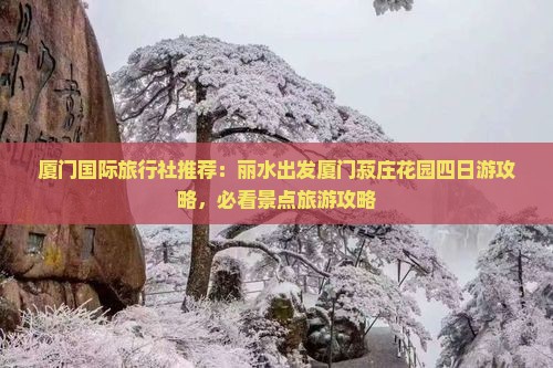 厦门国际旅行社推荐：丽水出发厦门菽庄花园四日游攻略，必看景点旅游攻略