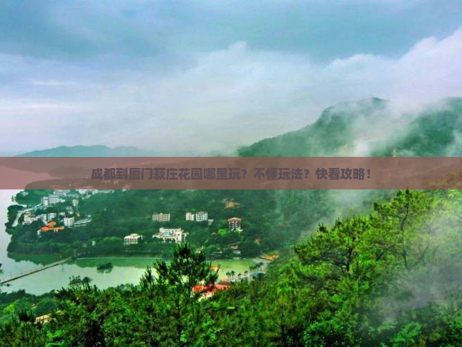 成都到厦门菽庄花园哪里玩？不懂玩法？快看攻略！