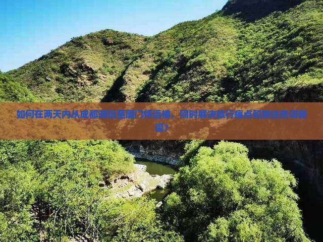 如何在两天内从成都游玩至厦门怀远楼，同时解决旅行痛点和抓住热词新词？