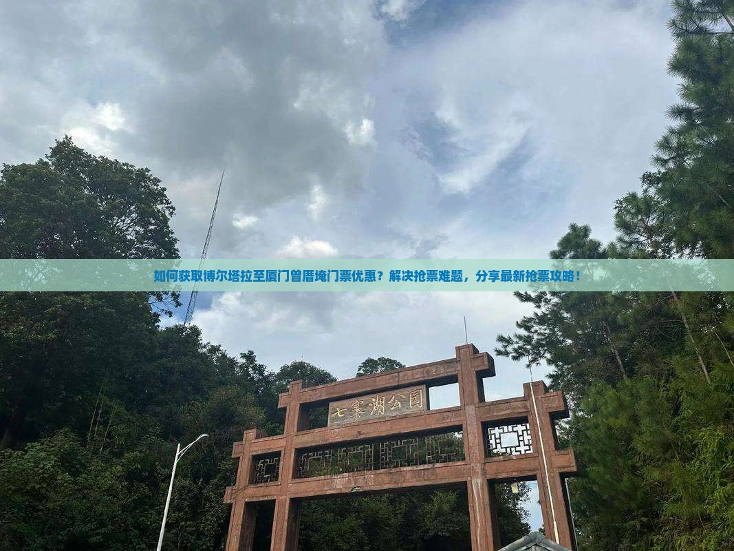 如何获取博尔塔拉至厦门曾厝埯门票优惠？解决抢票难题，分享最新抢票攻略！