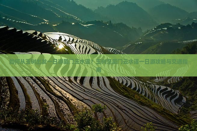 如何从玉树出发一日游厦门云水谣？玉树至厦门云水谣一日游攻略与交通指南