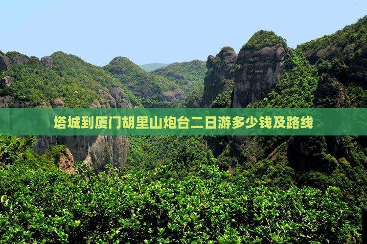 塔城到厦门胡里山炮台二日游多少钱及路线