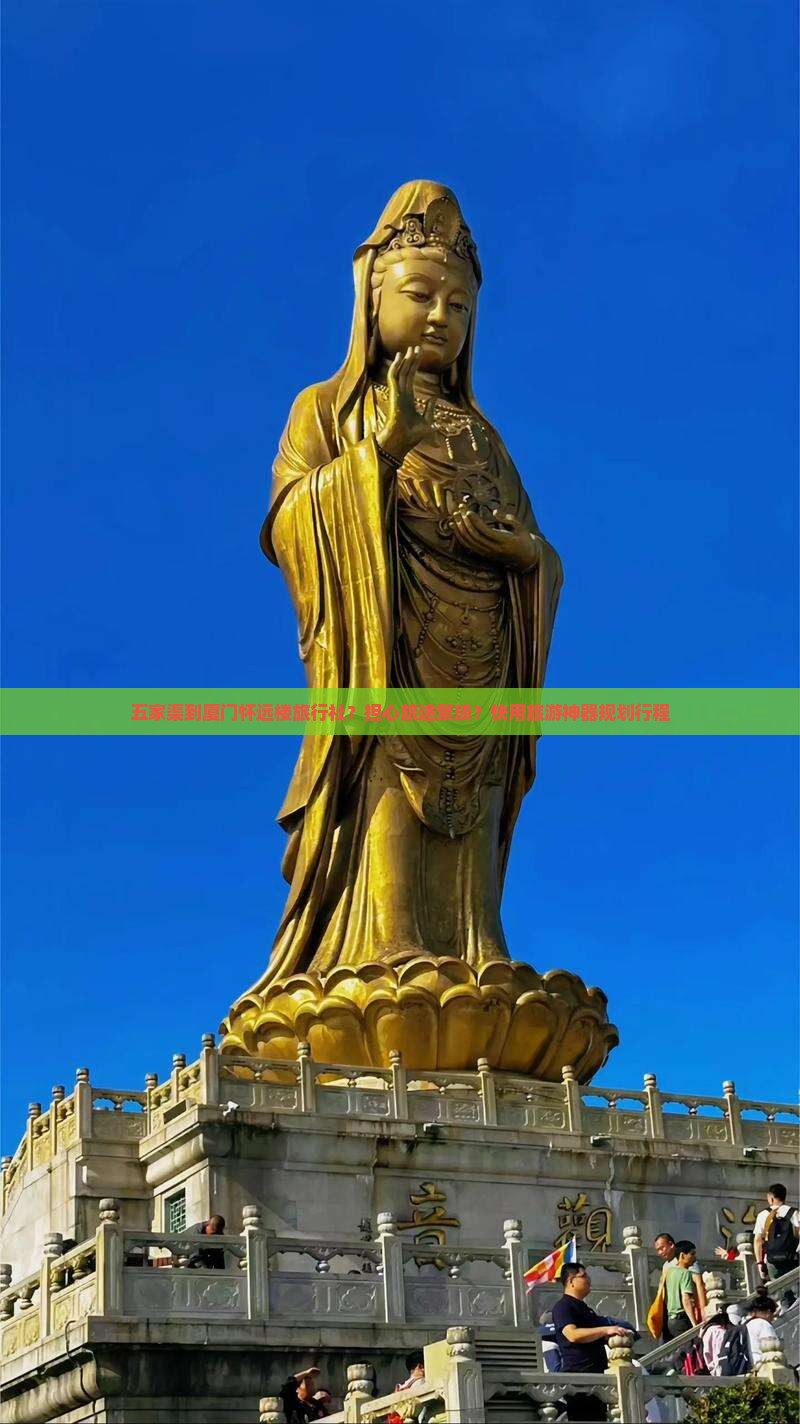 五家渠到厦门怀远楼旅行社？担心旅途繁琐？快用旅游神器规划行程