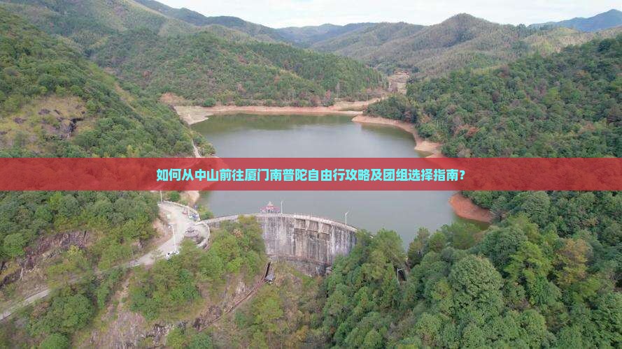 如何从中山前往厦门南普陀自由行攻略及团组选择指南？
