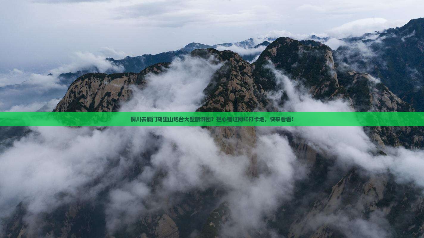 铜川去厦门胡里山炮台大型旅游团？担心错过网红打卡地，快来看看！