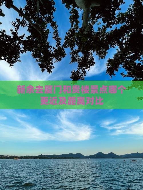 新余去厦门和贵楼景点哪个更近及距离对比