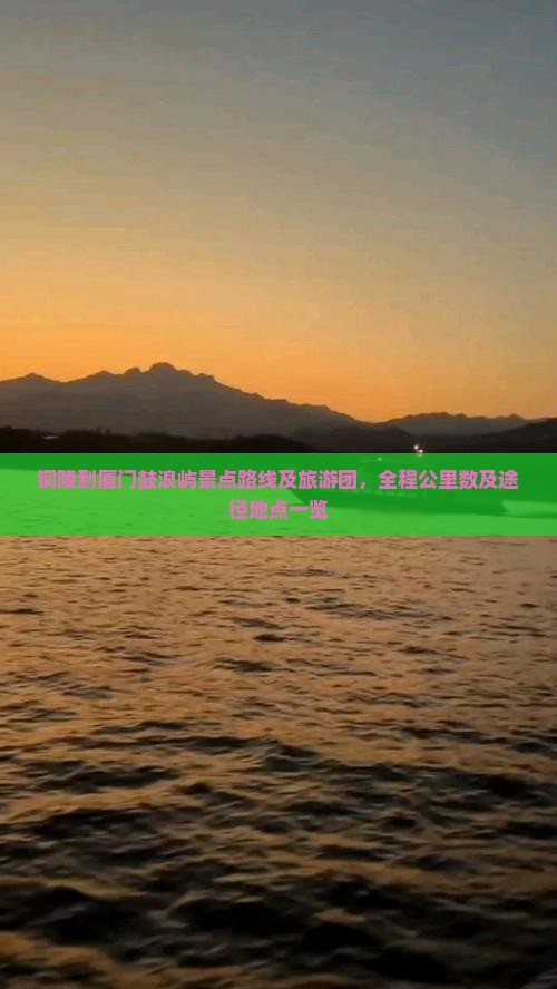 铜陵到厦门鼓浪屿景点路线及旅游团，全程公里数及途径地点一览