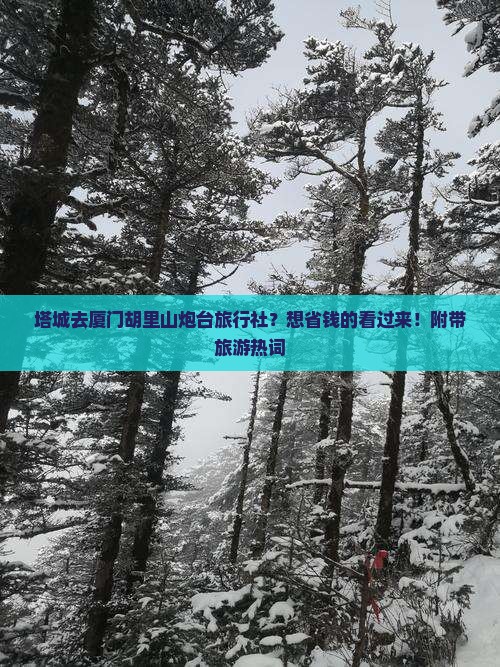 塔城去厦门胡里山炮台旅行社？想省钱的看过来！附带旅游热词
