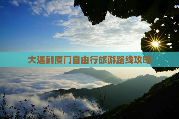 大连到厦门自由行旅游路线攻略