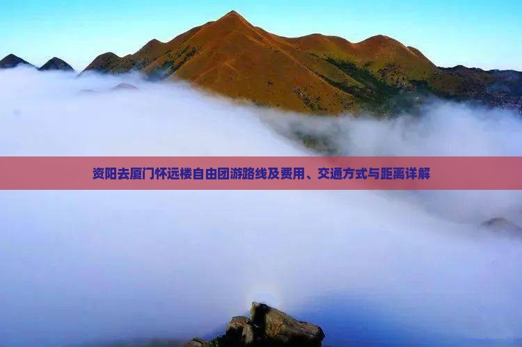 资阳去厦门怀远楼自由团游路线及费用、交通方式与距离详解