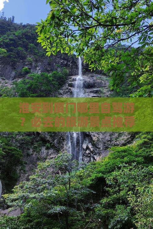 淮安到厦门哪里自驾游？必去的旅游景点推荐