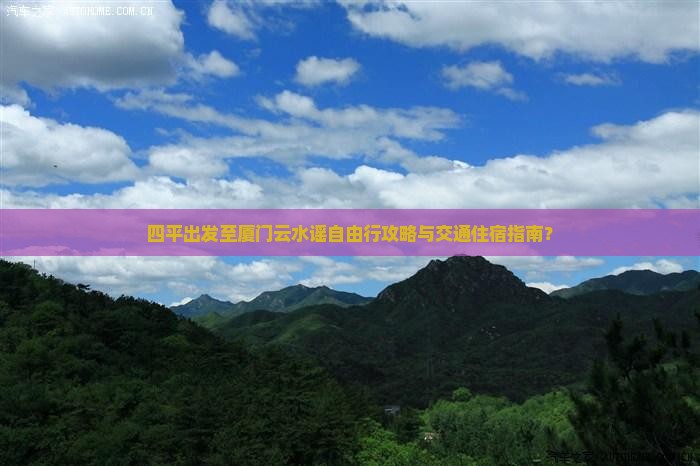 四平出发至厦门云水谣自由行攻略与交通住宿指南？