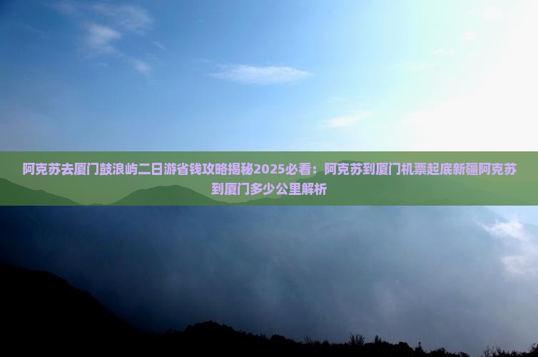 阿克苏去厦门鼓浪屿二日游
