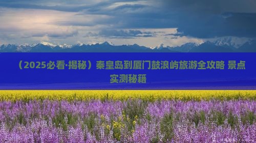 秦皇岛去厦门鼓浪屿一日
