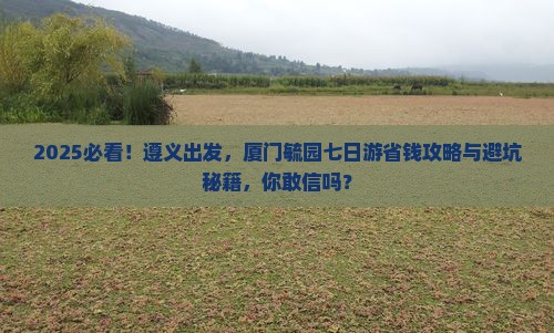 遵义去厦门毓园七日游
