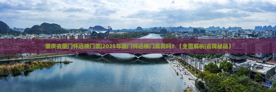 肇庆去厦门怀远楼门票