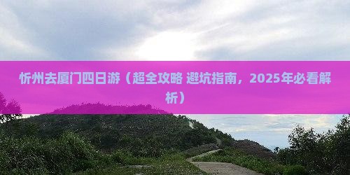 忻州去厦门四日游 忻州去厦门四日游
