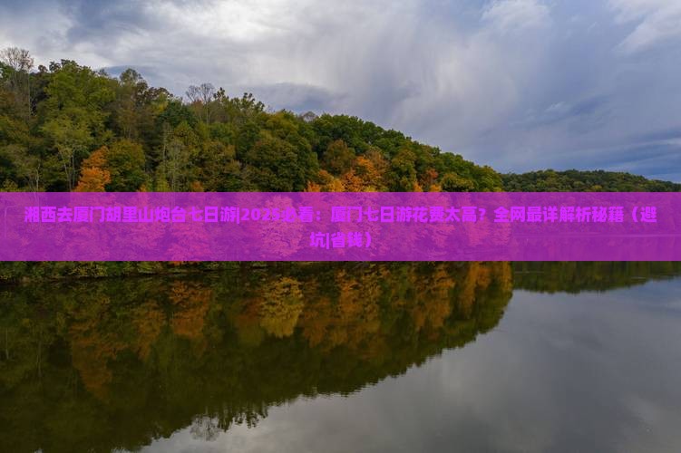 湘西去厦门胡里山炮台七日游