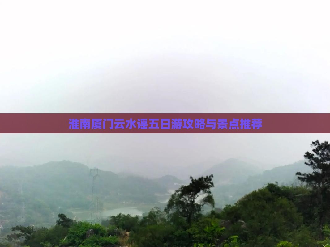 淮南去厦门云水谣五日游
