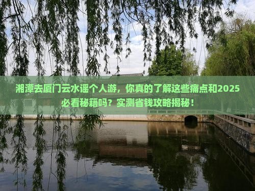 湘潭去厦门云水谣个人游