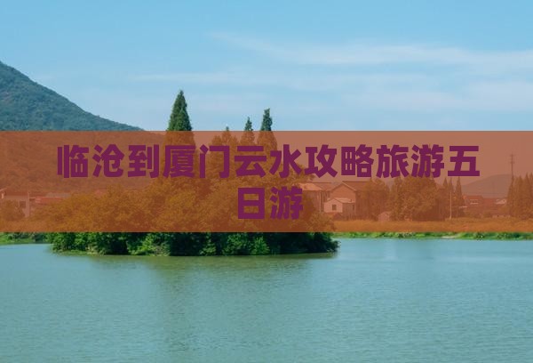 临沧到厦门云水谣五日游