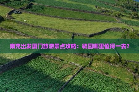 南充出发厦门旅游景点攻略：毓园哪里值得一去？