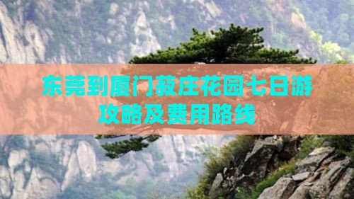 东莞到厦门菽庄花园七日游攻略及费用路线