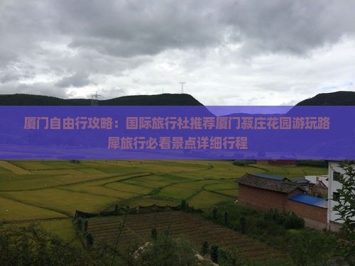 厦门自由行攻略：国际旅行社推荐厦门菽庄花园游玩路犀旅行必看景点详细行程