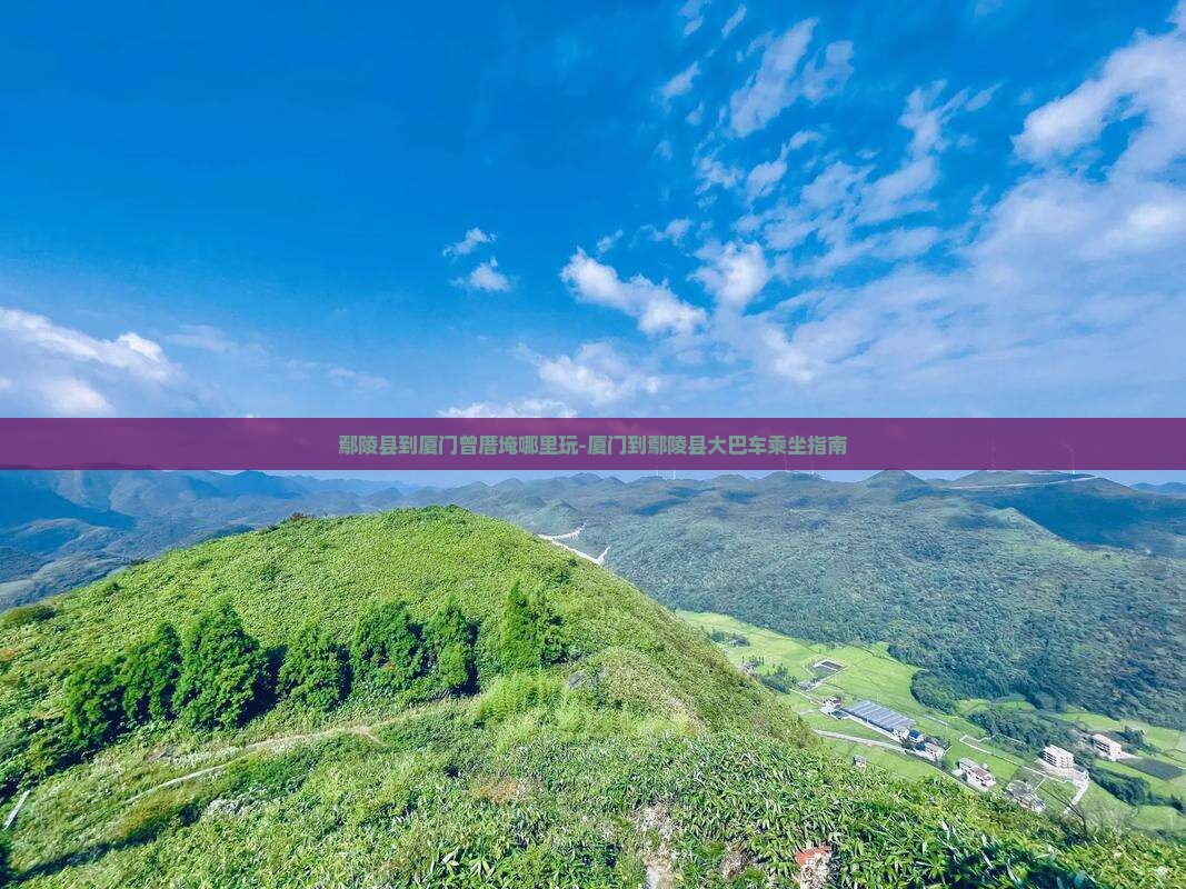 鄢陵县到厦门曾厝埯哪里玩-厦门到鄢陵县大巴车乘坐指南