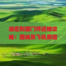 德宏到厦门怀远楼攻略：路线及飞机票信息，全程公里数解析