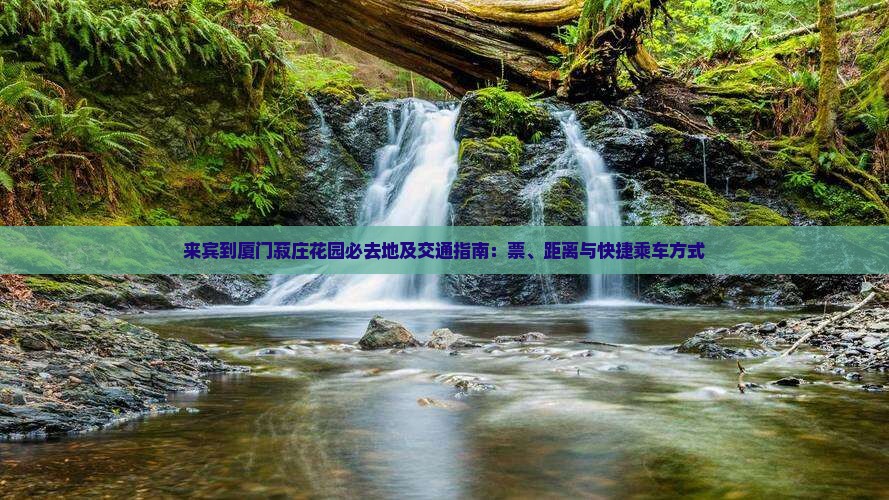 来宾到厦门菽庄花园必去地及交通指南：票、距离与快捷乘车方式
