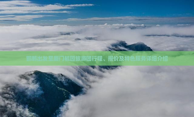 邯郸出发至厦门毓园旅游团行程、报价及特色服务详细介绍