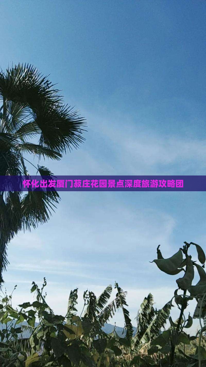 怀化出发厦门菽庄花园景点深度旅游攻略团