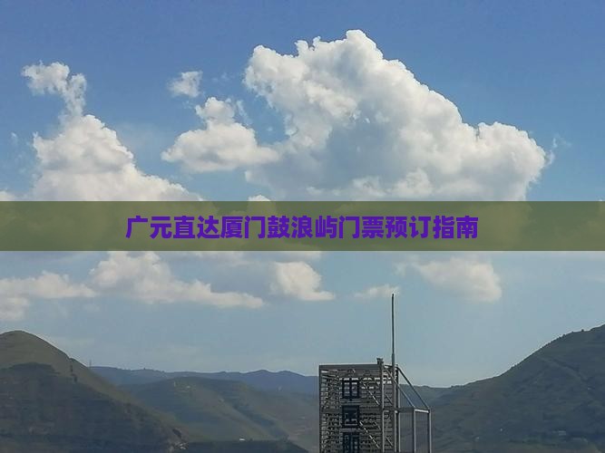 广元直达厦门鼓浪屿门票预订指南 广元直达厦门鼓浪屿门票预订指南