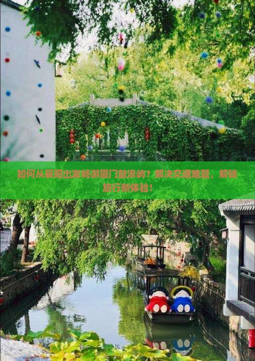 如何从襄阳出发畅游厦门鼓浪屿？解决交通难题，解锁旅行新体验！