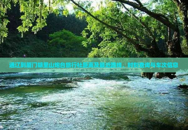 通辽到厦门胡里山炮台旅行社距离及最近路线、时刻查询与车次信息
