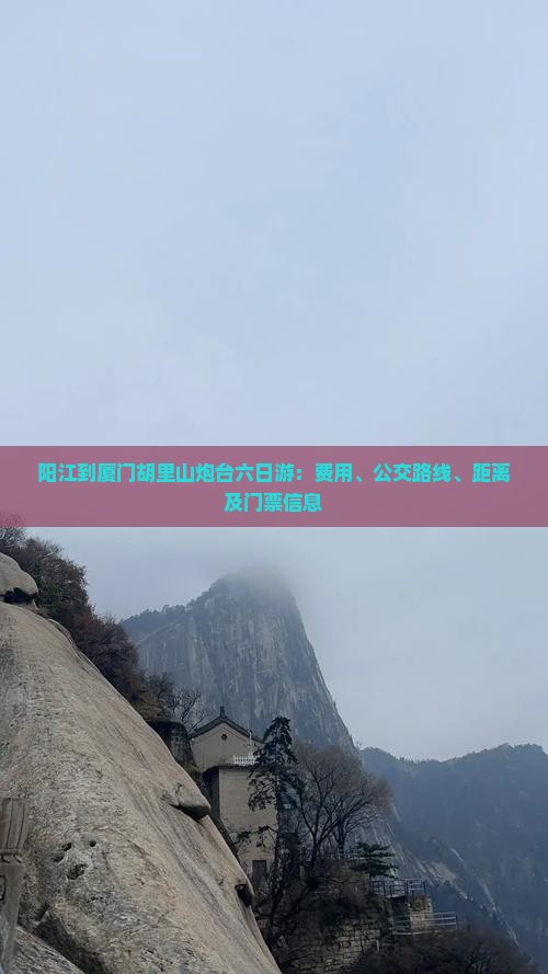 阳江到厦门胡里山炮台六日游：费用、公交路线、距离及门票信息