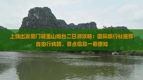 上饶出发厦门胡里山炮台二日游攻略：国际旅行社推荐自由行线路，景点信息一看便知