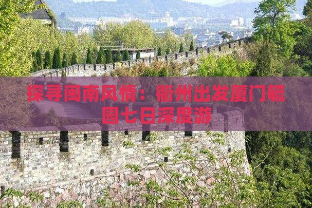 探寻闽南风情：衢州出发厦门毓园七日深度游