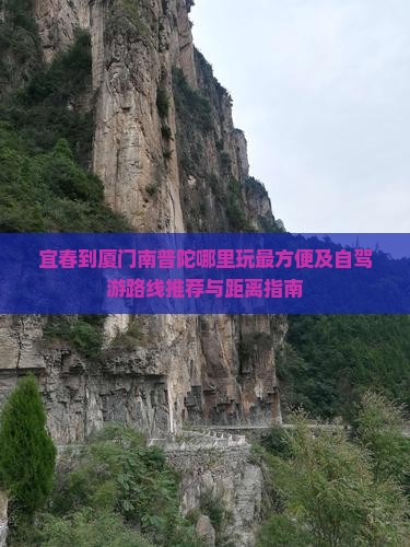 宜春到厦门南普陀哪里玩最方便及自驾游路线推荐与距离指南